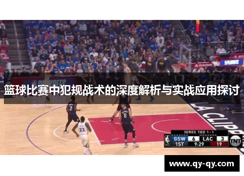 篮球比赛中犯规战术的深度解析与实战应用探讨