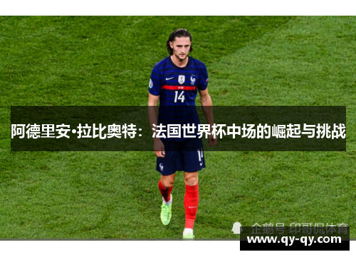阿德里安·拉比奥特：法国世界杯中场的崛起与挑战