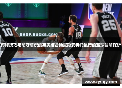 传球技巧与防守意识的完美结合扬尼斯安特托昆博的篮球智慧探析