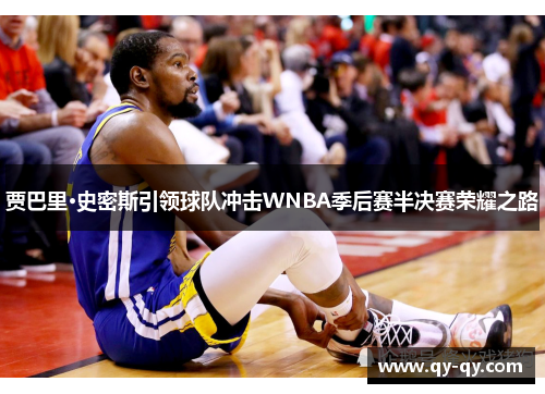 贾巴里·史密斯引领球队冲击WNBA季后赛半决赛荣耀之路