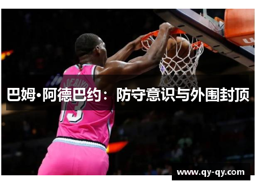 巴姆·阿德巴约：防守意识与外围封顶