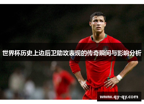 世界杯历史上边后卫助攻表现的传奇瞬间与影响分析