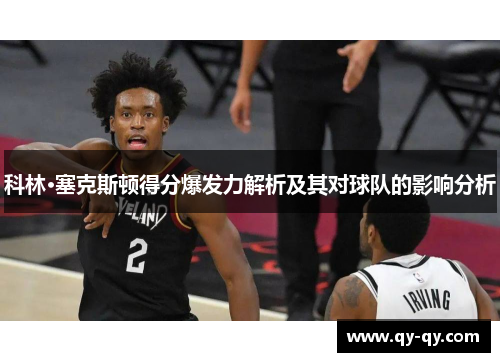 科林·塞克斯顿得分爆发力解析及其对球队的影响分析