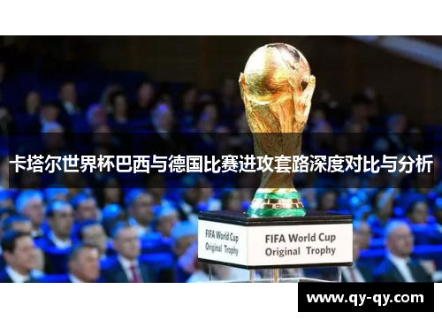 卡塔尔世界杯巴西与德国比赛进攻套路深度对比与分析