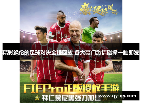 精彩绝伦的足球对决全程回放 各大豪门激情碰撞一触即发