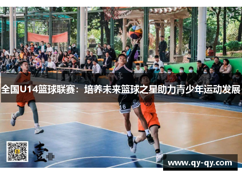 全国U14篮球联赛：培养未来篮球之星助力青少年运动发展