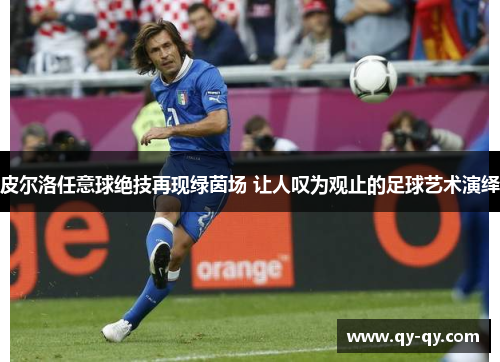 皮尔洛任意球绝技再现绿茵场 让人叹为观止的足球艺术演绎