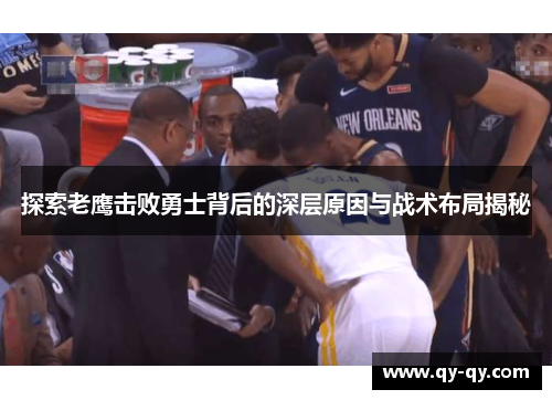 探索老鹰击败勇士背后的深层原因与战术布局揭秘
