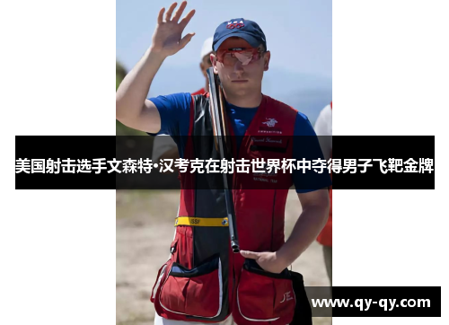 美国射击选手文森特·汉考克在射击世界杯中夺得男子飞靶金牌