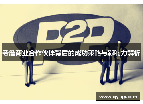 老詹商业合作伙伴背后的成功策略与影响力解析