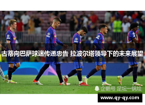 古蒂向巴萨球迷传递忠告 拉波尔塔领导下的未来展望