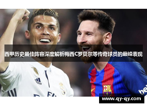 西甲历史最佳阵容深度解析梅西C罗贝尔等传奇球员的巅峰表现