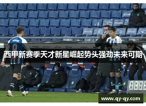 西甲新赛季天才新星崛起势头强劲未来可期