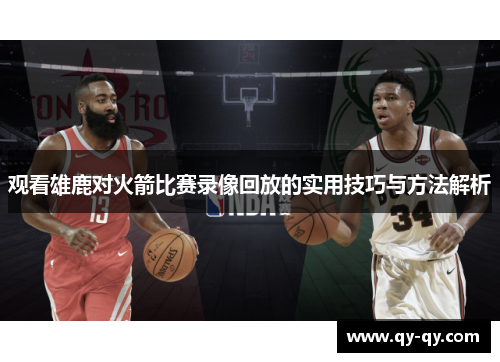 观看雄鹿对火箭比赛录像回放的实用技巧与方法解析