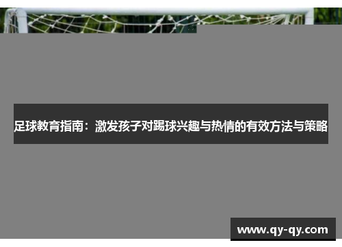 足球教育指南：激发孩子对踢球兴趣与热情的有效方法与策略