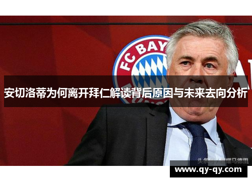 安切洛蒂为何离开拜仁解读背后原因与未来去向分析